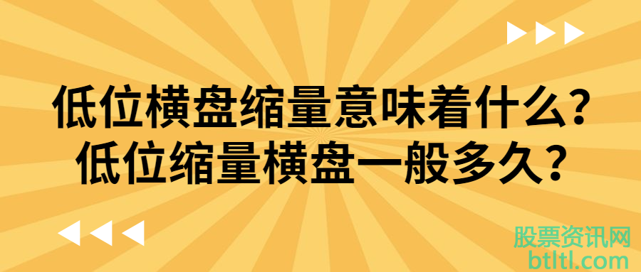 低位横盘缩量意味着什么？低位缩量横盘一般多久？