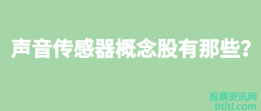 声音传感器概念股有那些？声音传感器龙头股排名