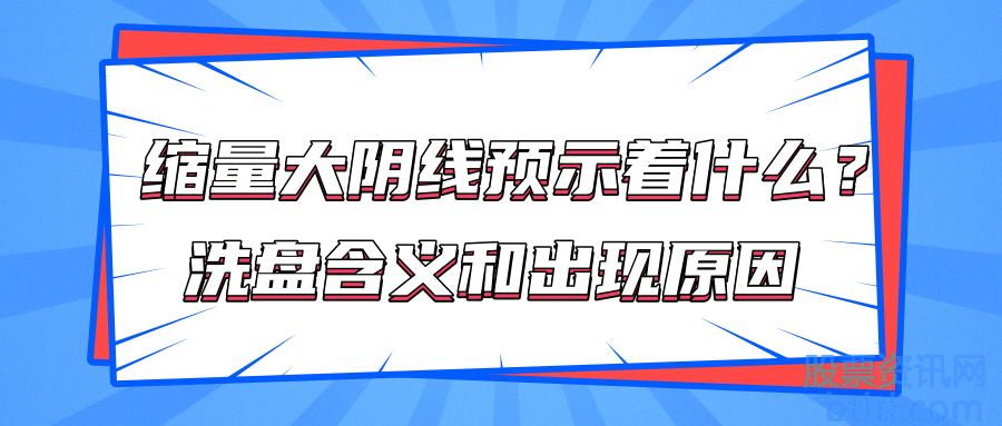 缩量大阴线预示着什么？缩量大阴线洗盘含义和出现原因
