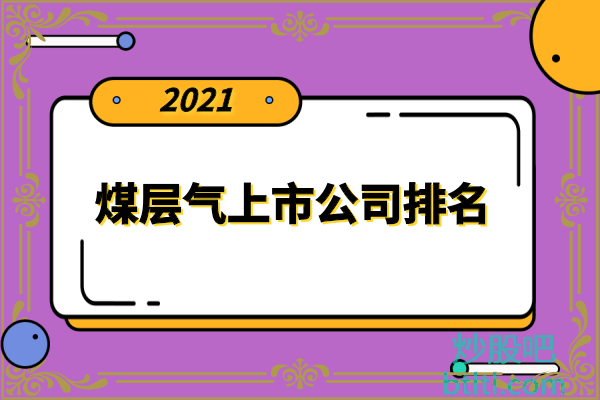 煤层气十大上市公司有哪些？开发煤层气上市公司排名