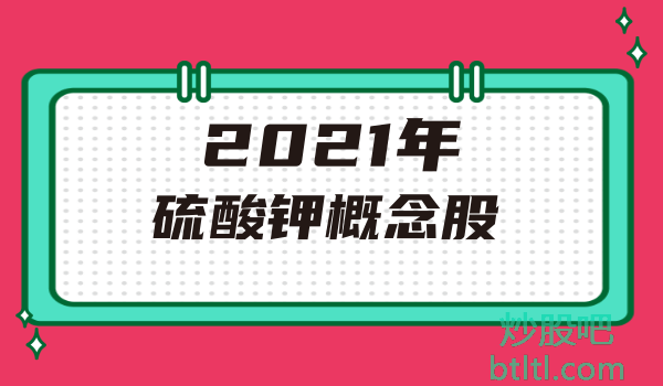 2021年硫酸钾概念股有那些?硫酸钾龙头股一览及排名
