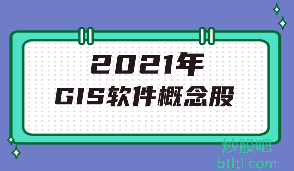 2021年GIS软件概念股有那些?GIS软件龙头股一览及排名