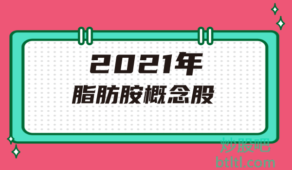 2021年脂肪胺概念股有那些？脂肪胺龙头股一览及排名